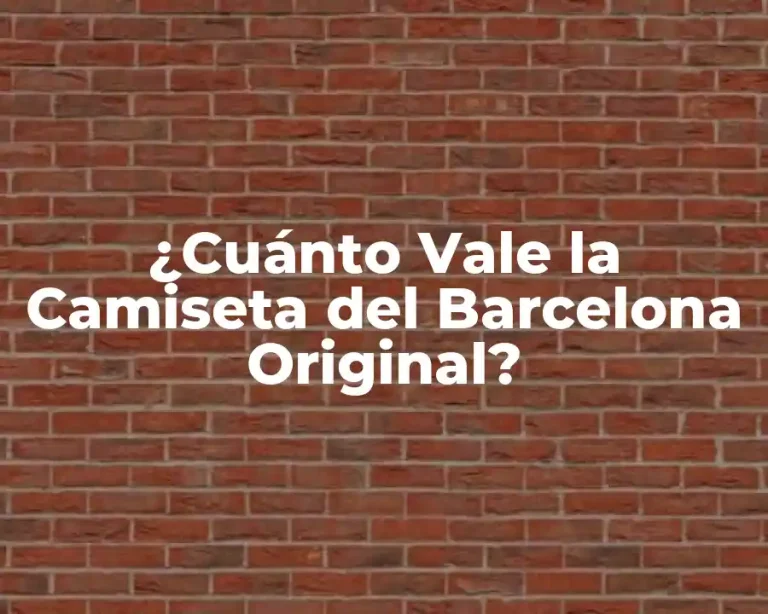 ¿Cuánto Vale la Camiseta del Barcelona Original?