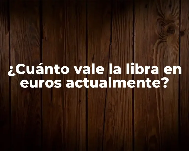 ¿Cuánto vale la libra en euros actualmente?