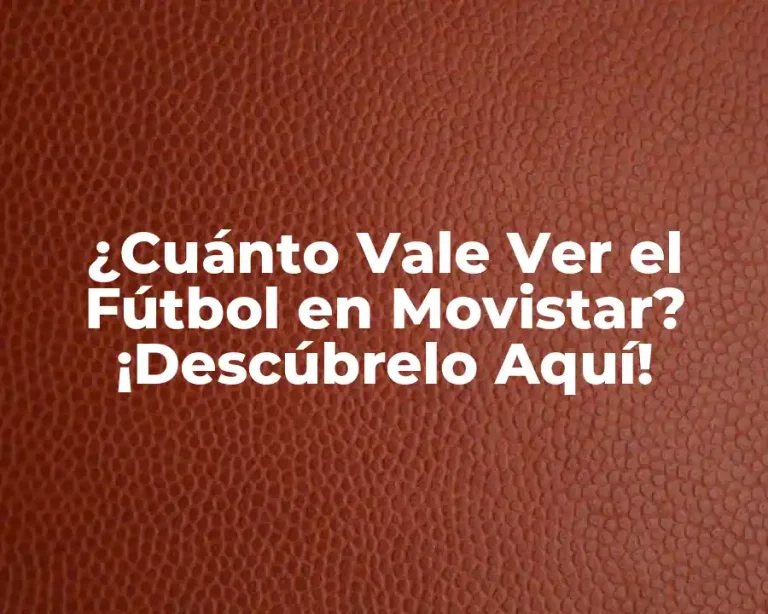 ¿Cuánto Vale Ver el Fútbol en Movistar? ¡Descúbrelo Aquí!