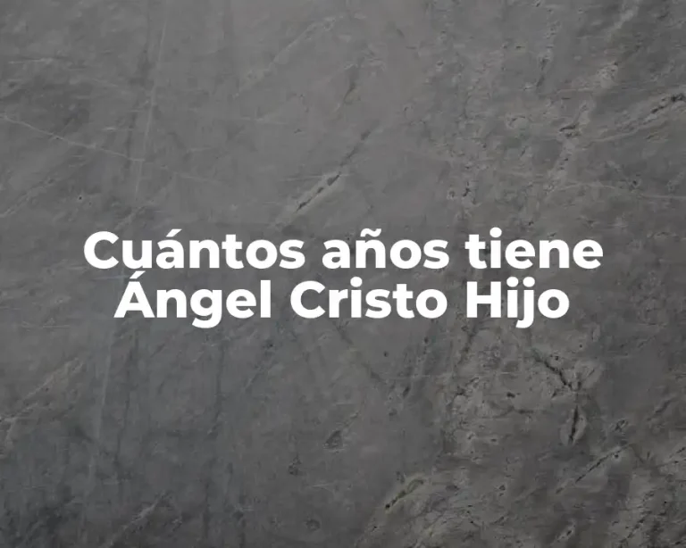 Cuántos años tiene Ángel Cristo Hijo