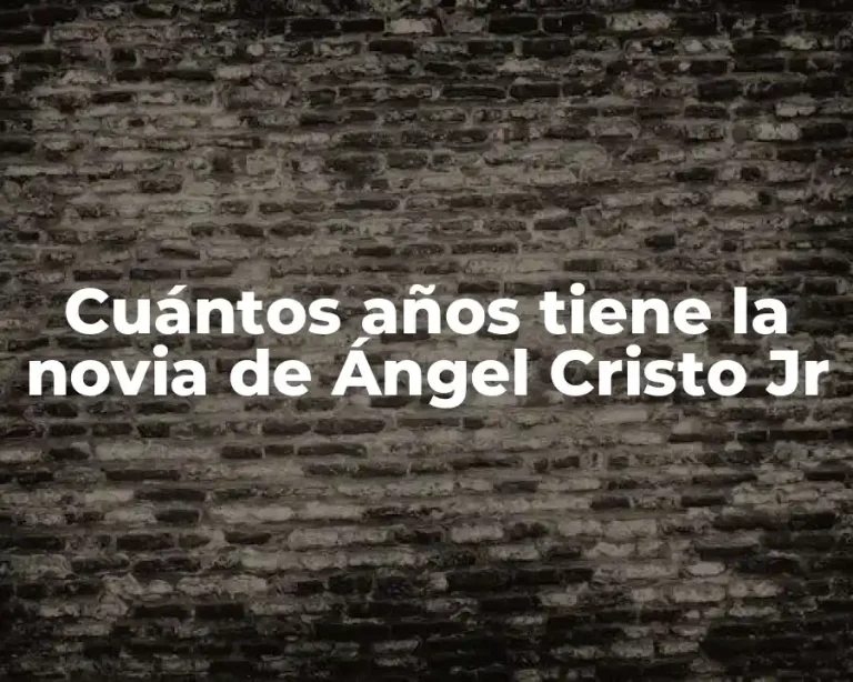 Cuántos años tiene la novia de Ángel Cristo Jr