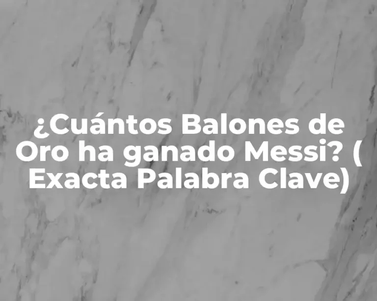 ¿Cuántos Balones de Oro ha ganado Messi? ( Exacta Palabra Clave)