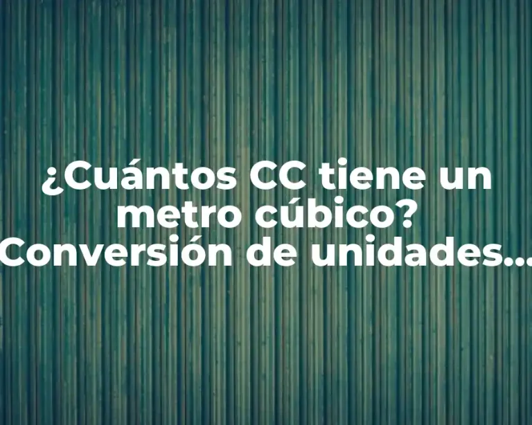 ¿Cuántos CC tiene un metro cúbico? Conversión de unidades de volumen