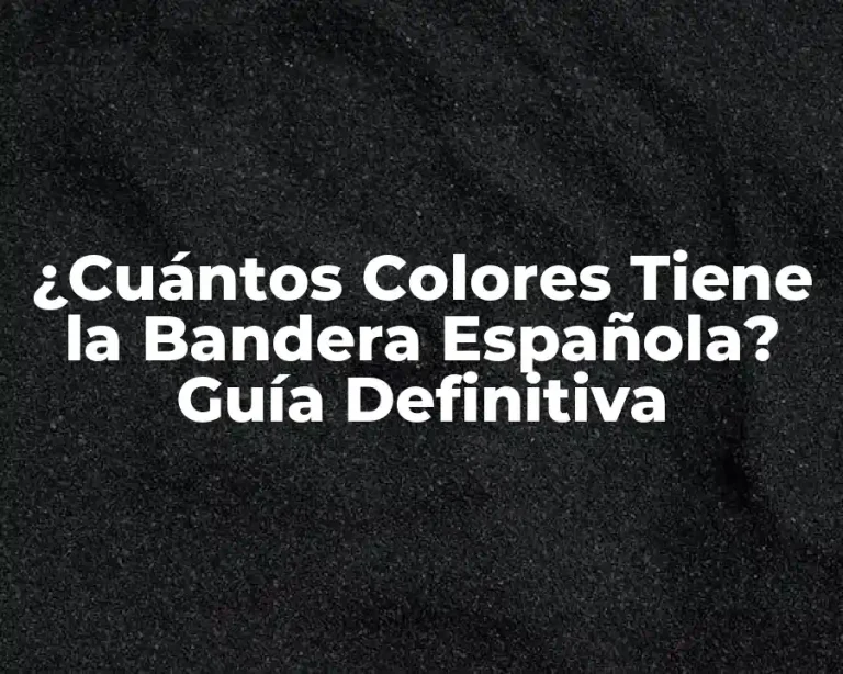 ¿Cuántos Colores Tiene la Bandera Española? Guía Definitiva