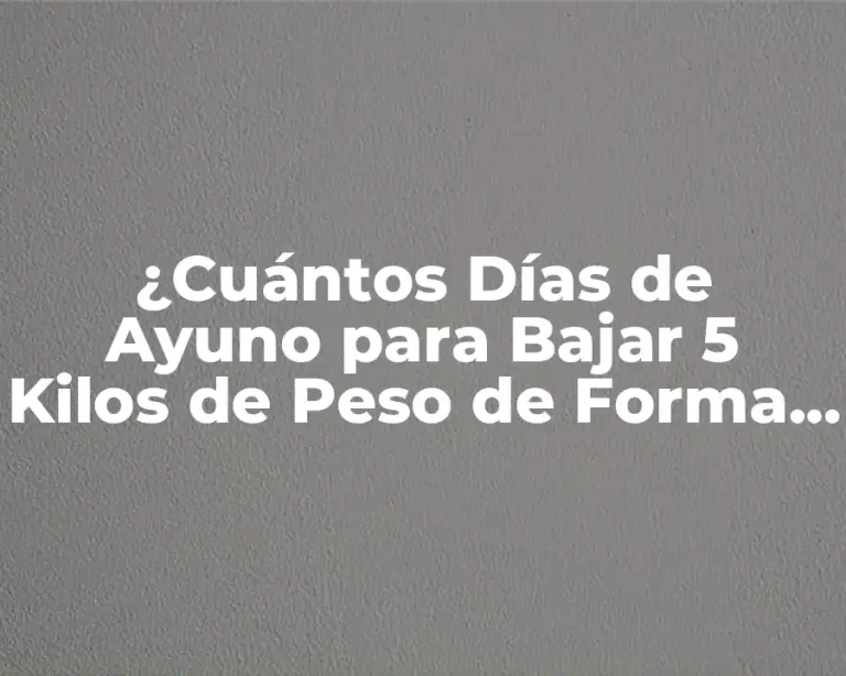 ¿Cuántos Días de Ayuno para Bajar 5 Kilos de Peso de Forma Saludable?