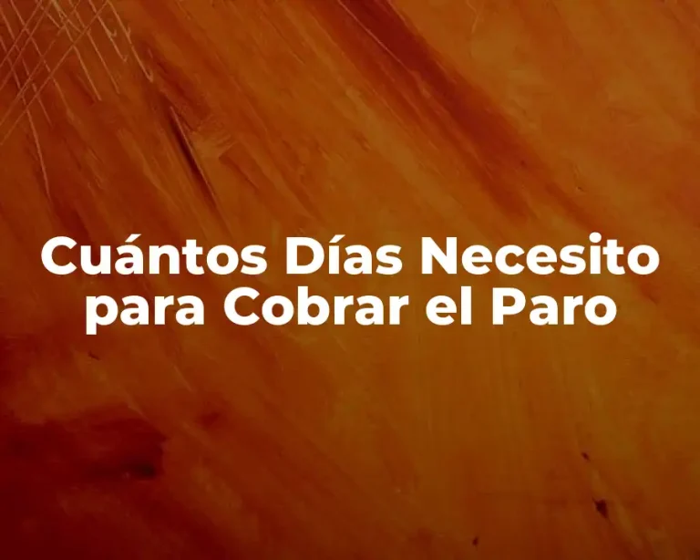 Cuántos Días Necesito para Cobrar el Paro