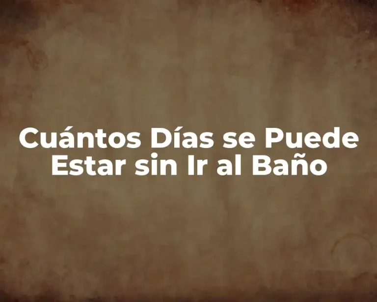 Cuántos Días se Puede Estar sin Ir al Baño