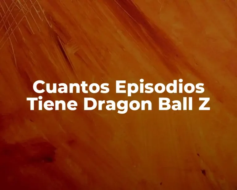 Cuantos Episodios Tiene Dragon Ball Z