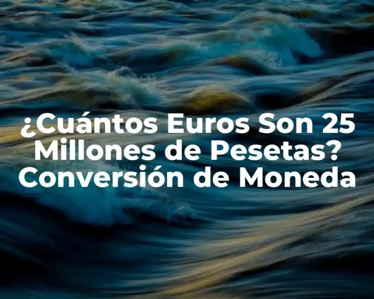 ¿Cuántos Euros Son 25 Millones de Pesetas? Conversión de Moneda
