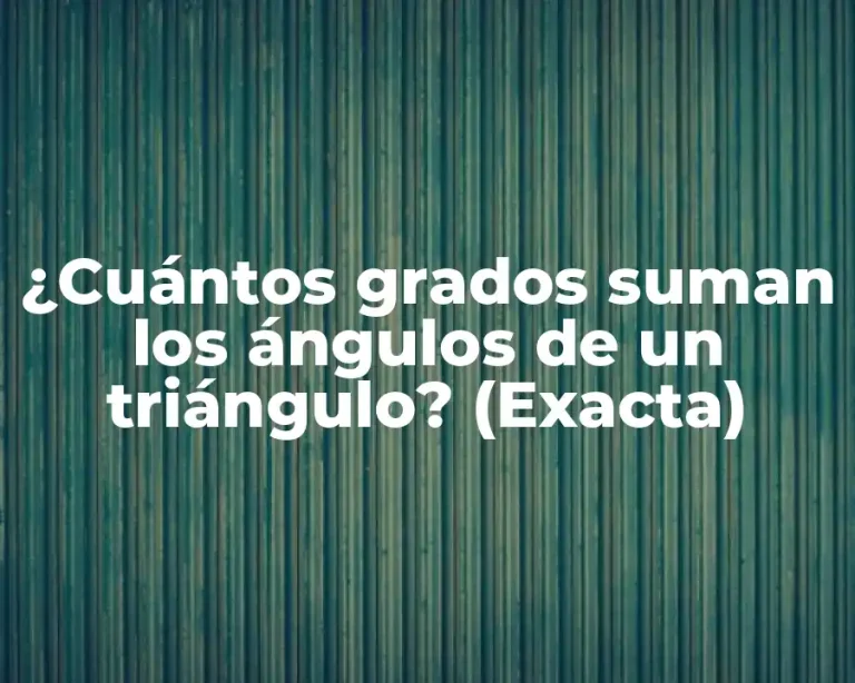 ¿Cuántos grados suman los ángulos de un triángulo? (Exacta)