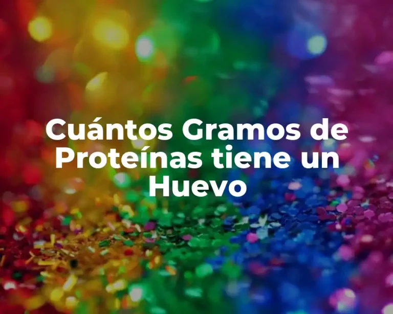 Cuántos Gramos de Proteínas tiene un Huevo