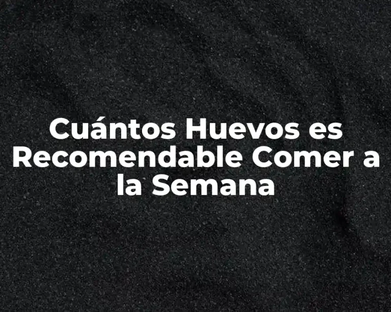 Cuántos Huevos es Recomendable Comer a la Semana