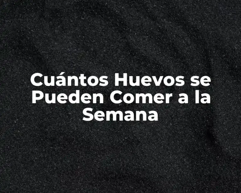 Cuántos Huevos se Pueden Comer a la Semana