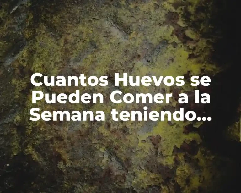 Cuantos Huevos se Pueden Comer a la Semana teniendo Colesterol