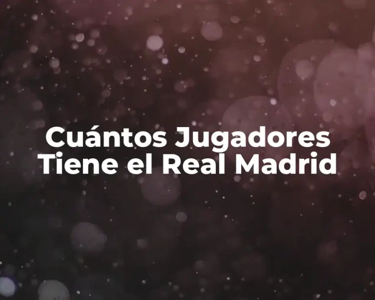 Cuántos Jugadores Tiene el Real Madrid
