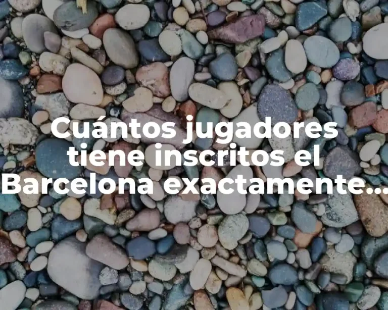 Cuántos jugadores tiene inscritos el Barcelona exactamente en la temporada actual?