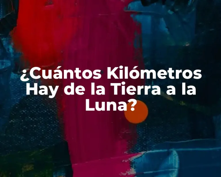 ¿Cuántos Kilómetros Hay de la Tierra a la Luna?