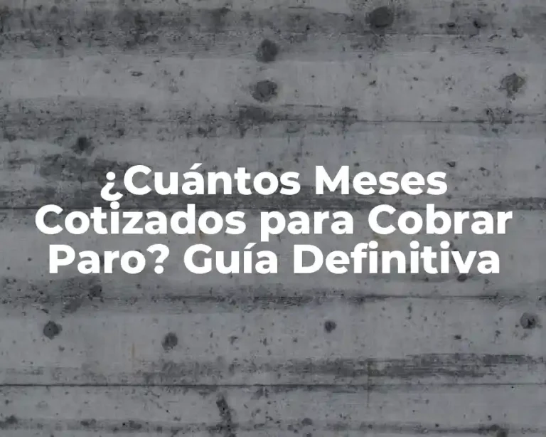 ¿Cuántos Meses Cotizados para Cobrar Paro? Guía Definitiva