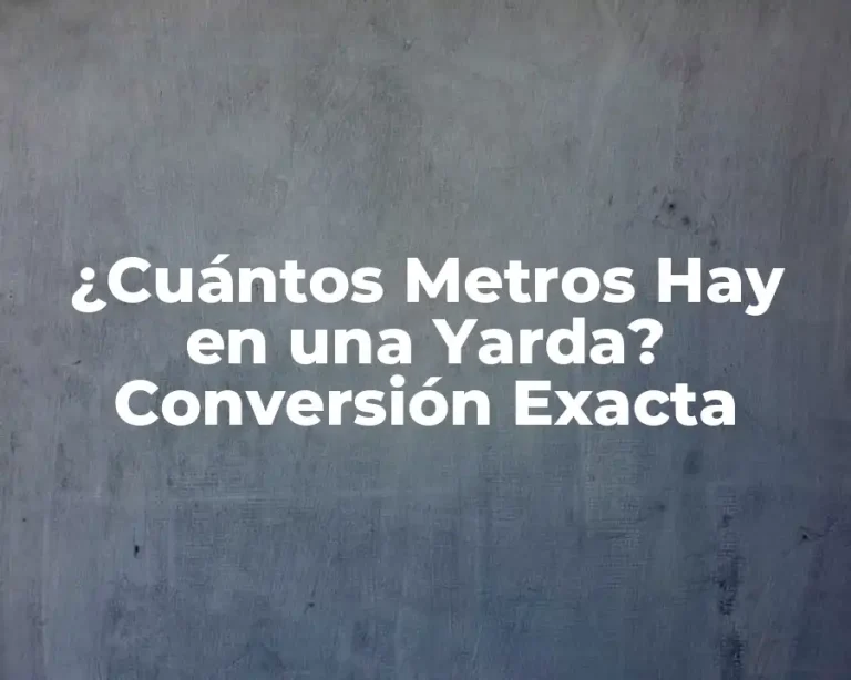 ¿Cuántos Metros Hay en una Yarda? Conversión Exacta