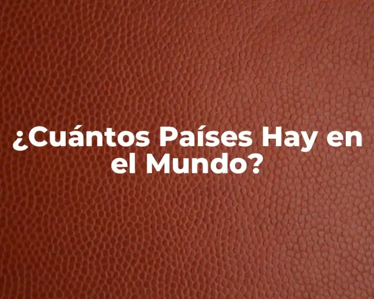 ¿Cuántos Países Hay en el Mundo?
