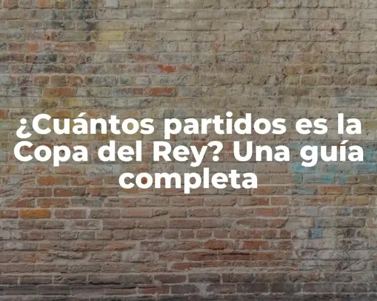 ¿Cuántos partidos es la Copa del Rey? Una guía completa