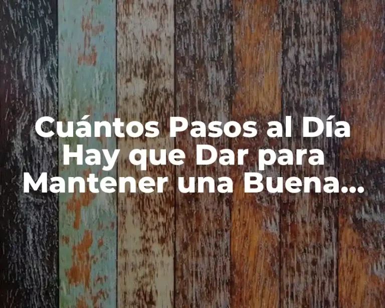 Cuántos Pasos al Día Hay que Dar para Mantener una Buena Salud