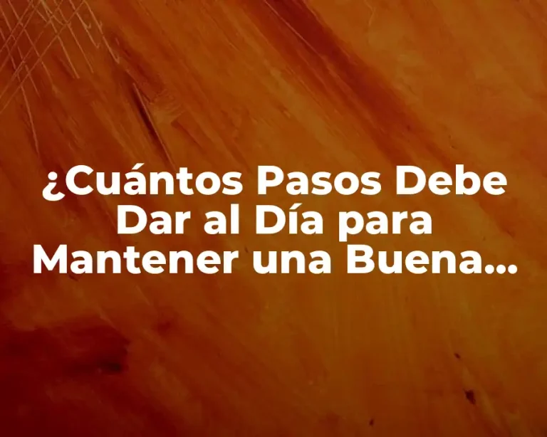 ¿Cuántos Pasos Debe Dar al Día para Mantener una Buena Salud?