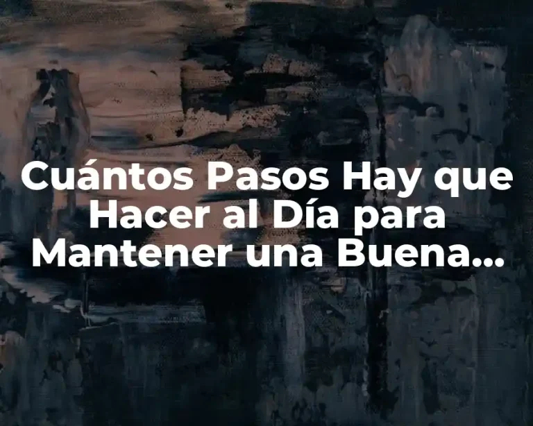 Cuántos Pasos Hay que Hacer al Día para Mantener una Buena Salud