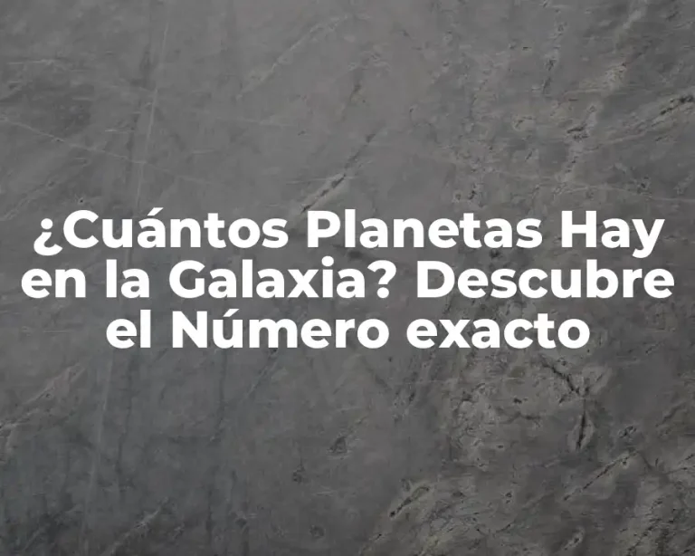 ¿Cuántos Planetas Hay en la Galaxia? Descubre el Número exacto