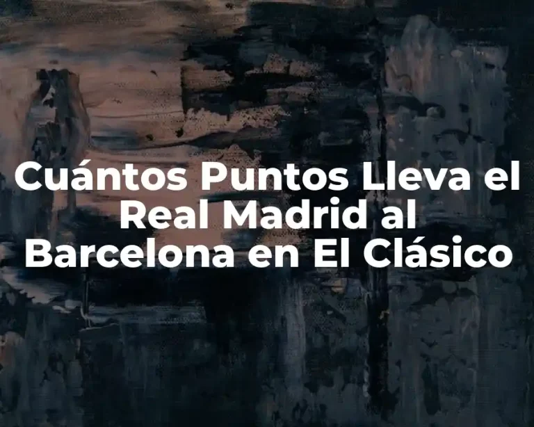 Cuántos Puntos Lleva el Real Madrid al Barcelona en El Clásico