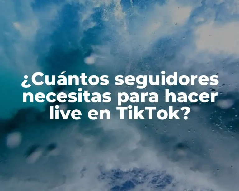 ¿Cuántos seguidores necesitas para hacer live en TikTok?