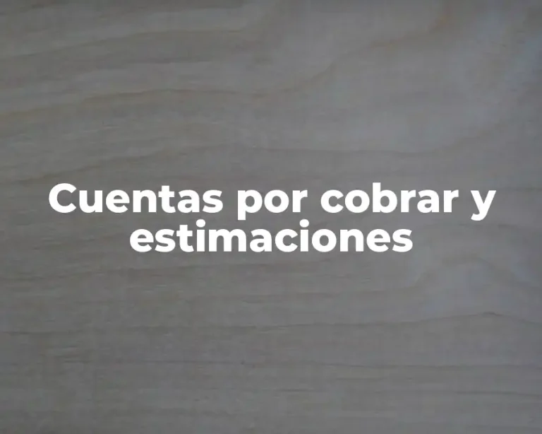 Cuentas por cobrar y estimaciones