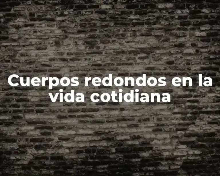 Cuerpos redondos en la vida cotidiana