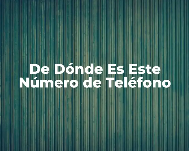 De Dónde Es Este Número de Teléfono