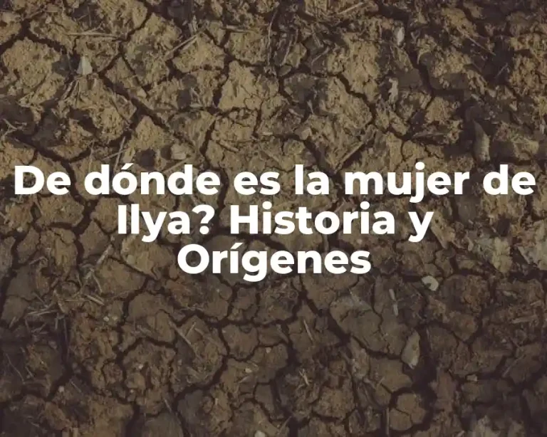 De dónde es la mujer de Ilya? Historia y Orígenes