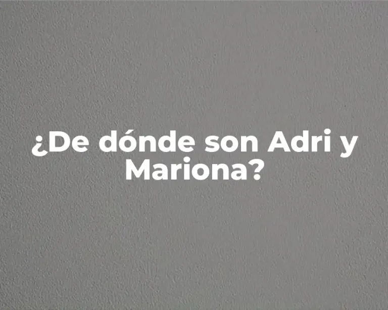 ¿De dónde son Adri y Mariona?