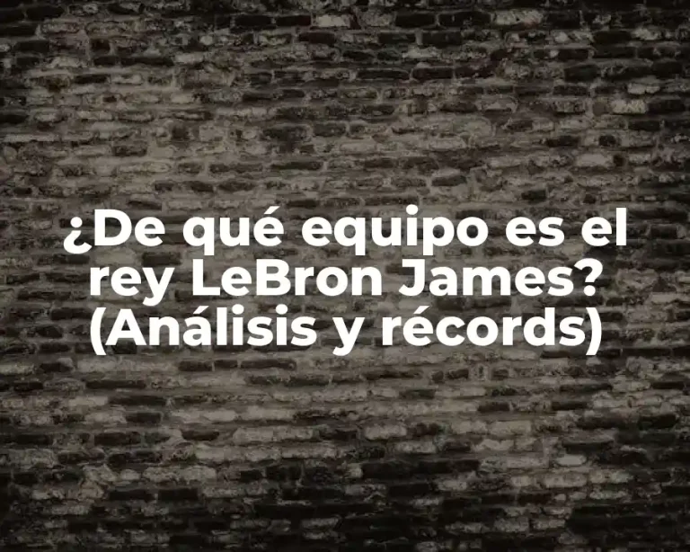 ¿De qué equipo es el rey LeBron James? (Análisis y récords)