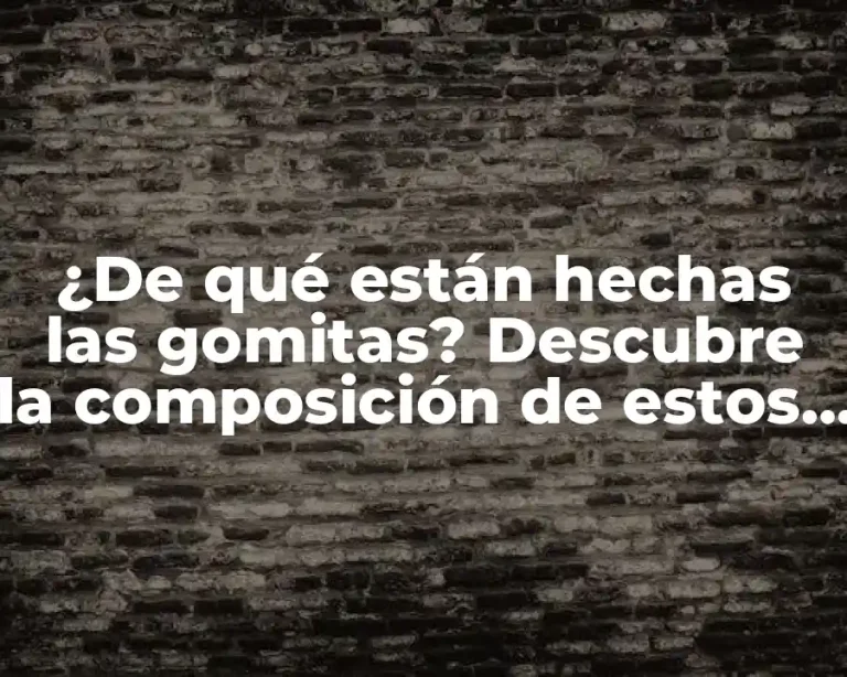 ¿De qué están hechas las gomitas? Descubre la composición de estos dulces