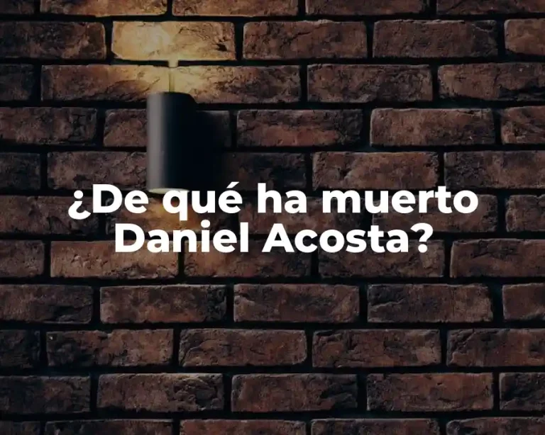 ¿De qué ha muerto Daniel Acosta?