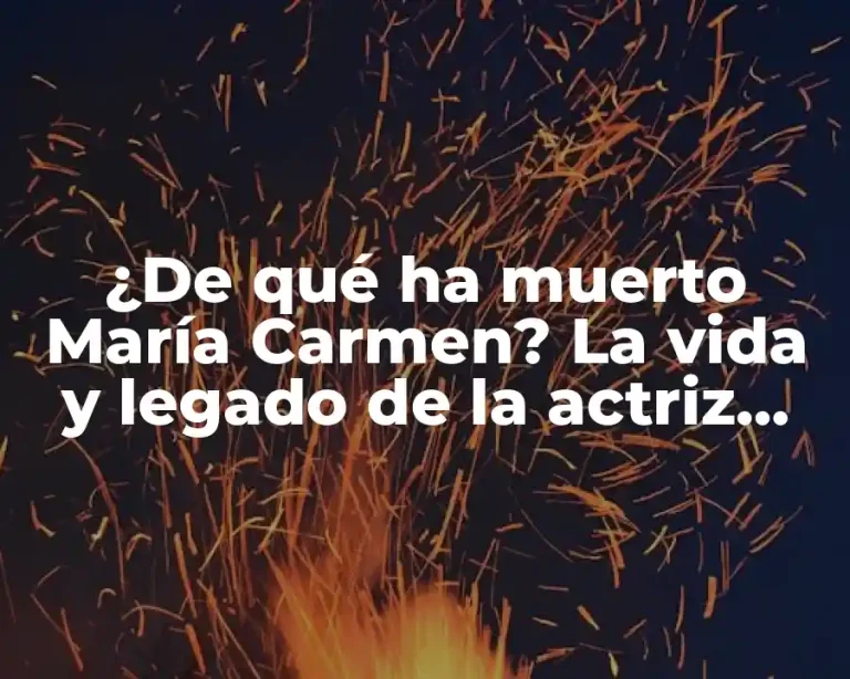 ¿De qué ha muerto María Carmen? La vida y legado de la actriz española