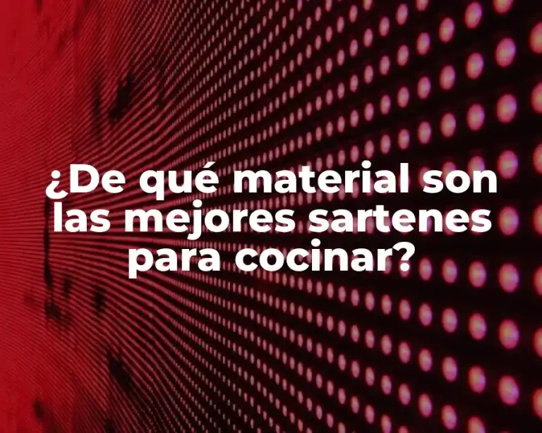 ¿De qué material son las mejores sartenes para cocinar?
