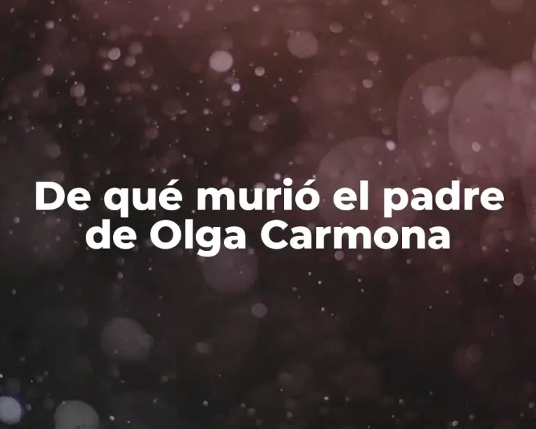 De qué murió el padre de Olga Carmona