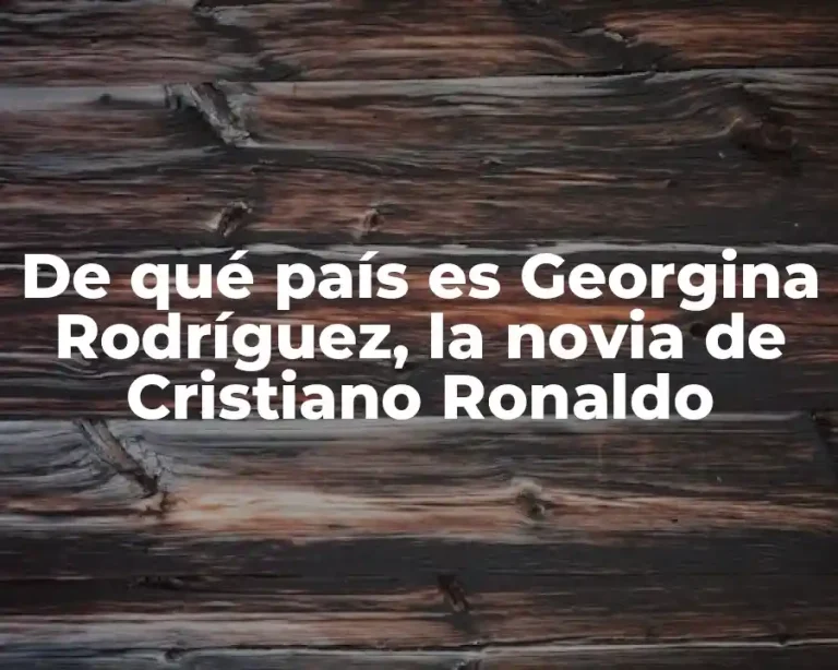 De qué país es Georgina Rodríguez, la novia de Cristiano Ronaldo