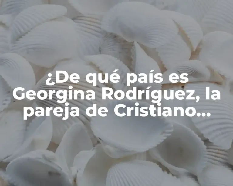 ¿De qué país es Georgina Rodríguez, la pareja de Cristiano Ronaldo?