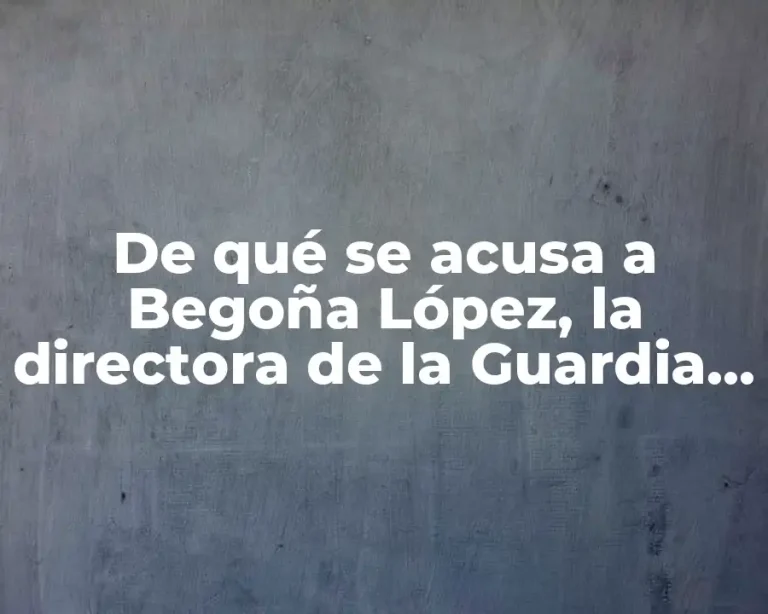 De qué se acusa a Begoña López, la directora de la Guardia Civil
