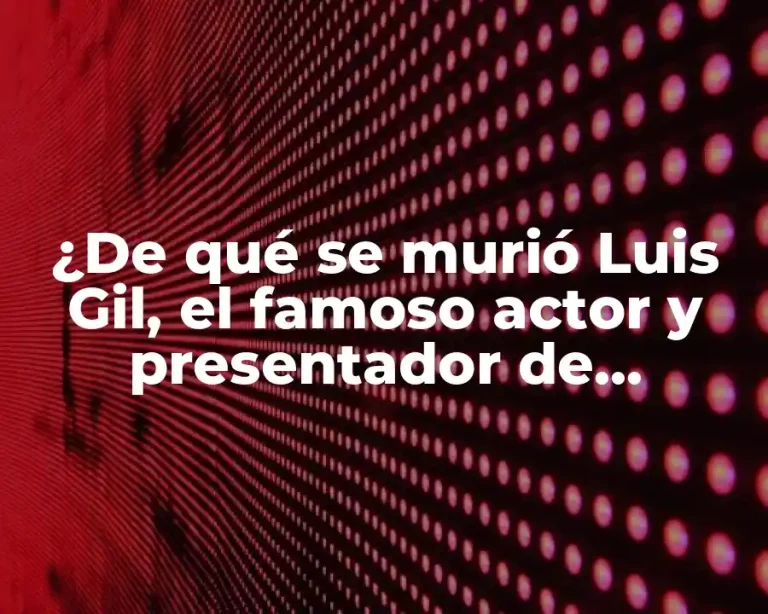 ¿De qué se murió Luis Gil, el famoso actor y presentador de televisión?