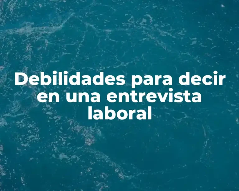 Debilidades para decir en una entrevista laboral