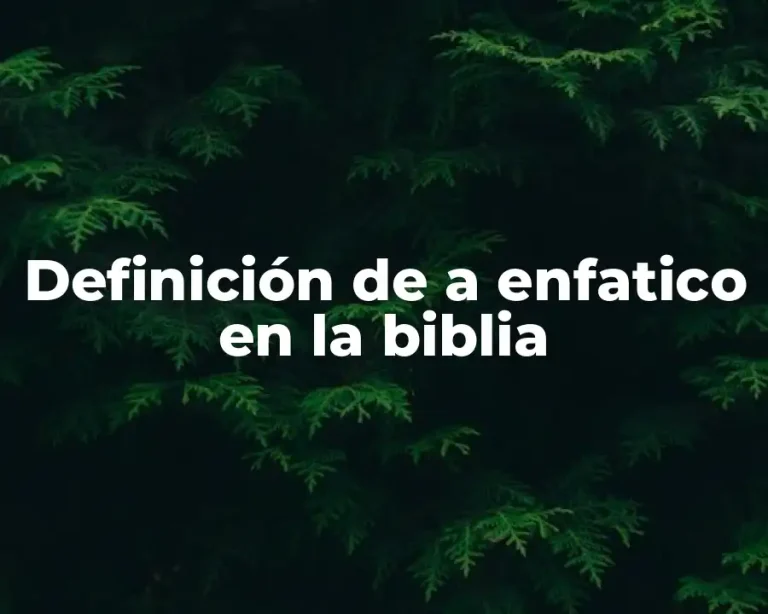 Definición de a enfatico en la biblia