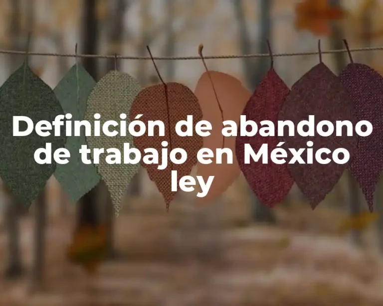 Definición de abandono de trabajo en México ley