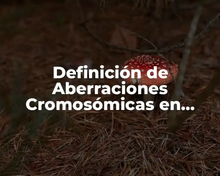 Definición de Aberraciones Cromosómicas en Biología